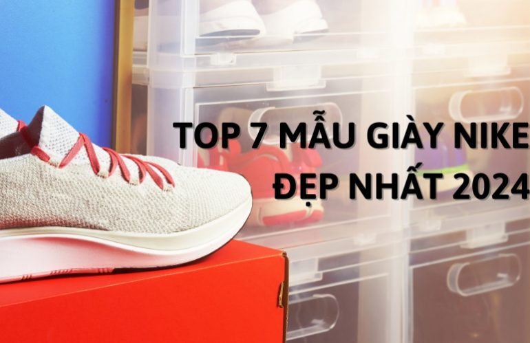 Review Top 7 Mẫu Giày Nike Đẹp Và Hot Nhất Năm 2024
