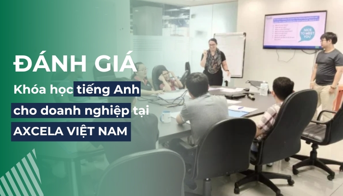 Đánh giá khóa học tiếng Anh cho doanh nghiệp tại Axcela Vietnam có tốt hay không?