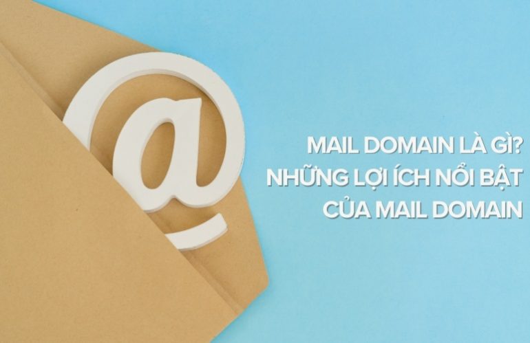 Mail Domain Là Gì? Những Lợi Ích Nổi Bật Của Mail Domain Mà Bạn Cần Biết